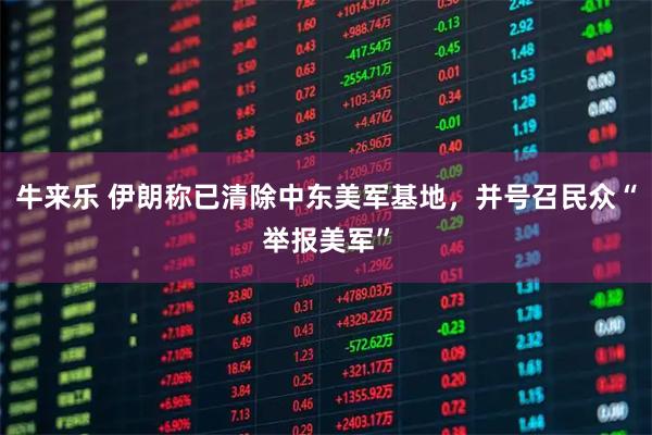 牛来乐 伊朗称已清除中东美军基地，并号召民众“举报美军”