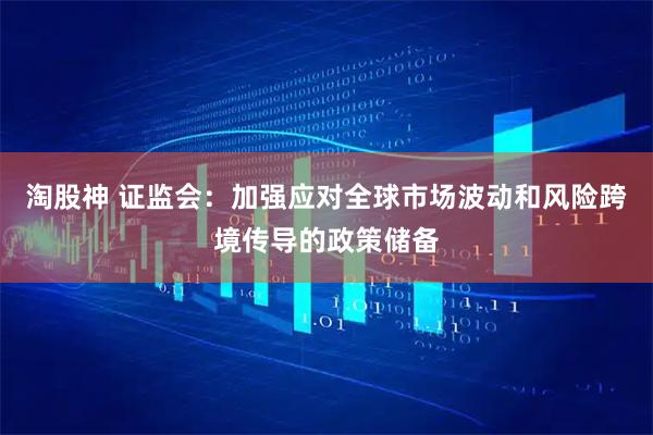 淘股神 证监会：加强应对全球市场波动和风险跨境传导的政策储备