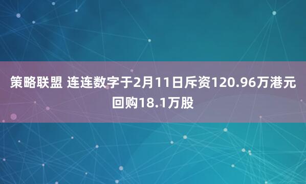 策略联盟 连连数字于2月11日斥资120.96万港元回购18.1万股